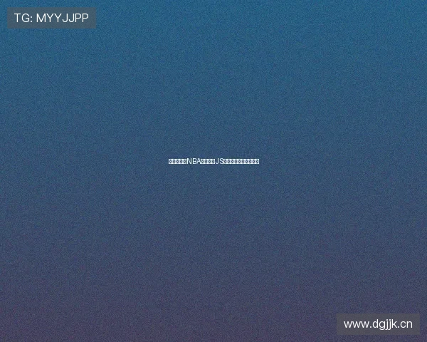 高清无插件NBA直播尽在JS体育平台全程实时更新